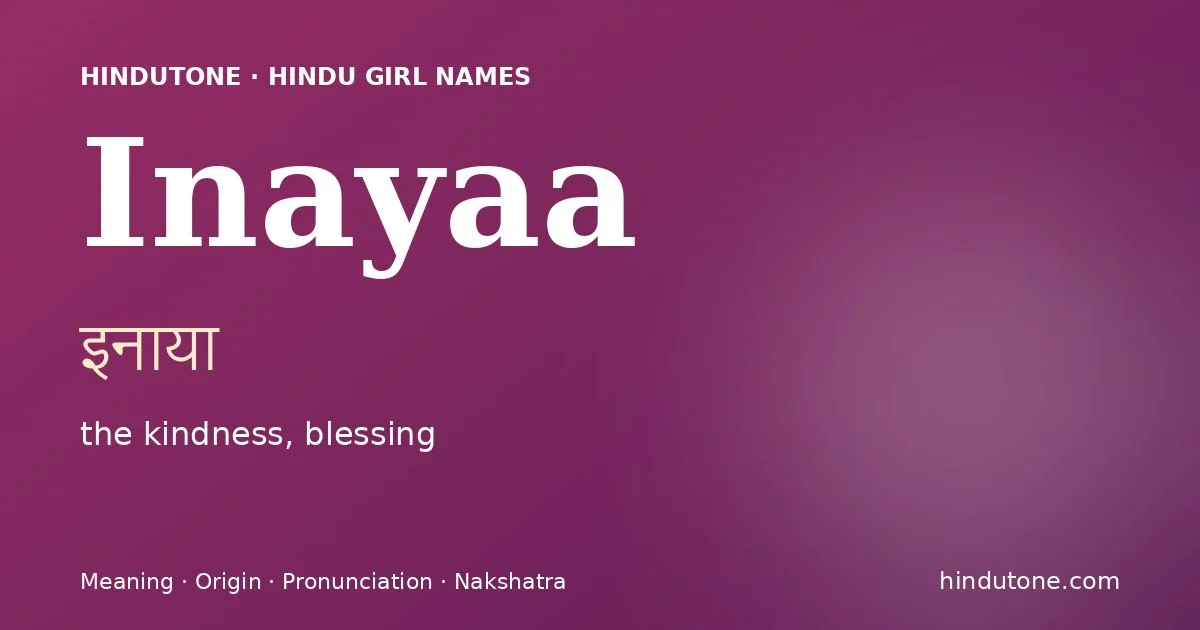 Inayaa (इनाया) — Hindu girl name meaning “the kindness, blessing”