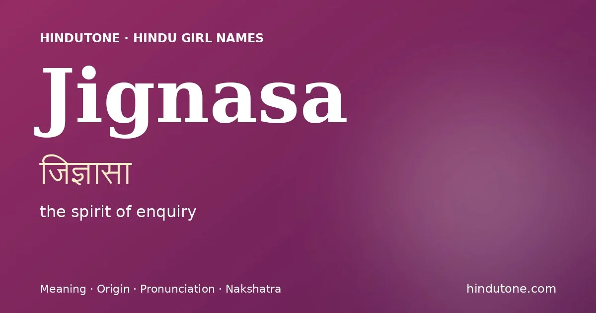 Jignasa (जिज्ञासा) — Hindu girl name meaning “the spirit of enquiry”