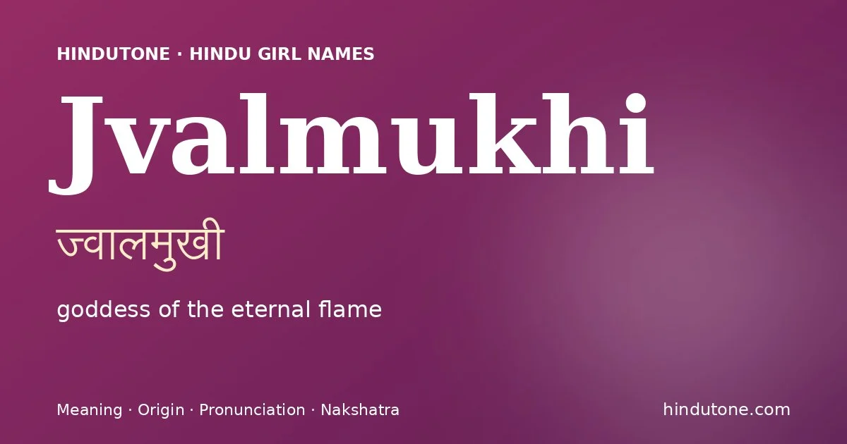 Jvalmukhi (ज्वालमुखी) — Hindu girl name meaning “goddess of the eternal flame”