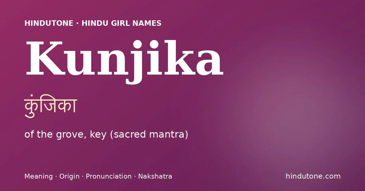 Kunjika (कुंजिका) — Hindu girl name meaning “of the grove, key (sacred mantra)”