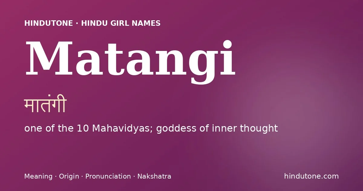 Matangi (मातंगी) — Hindu girl name meaning “one of the 10 Mahavidyas; goddess of inner thought”