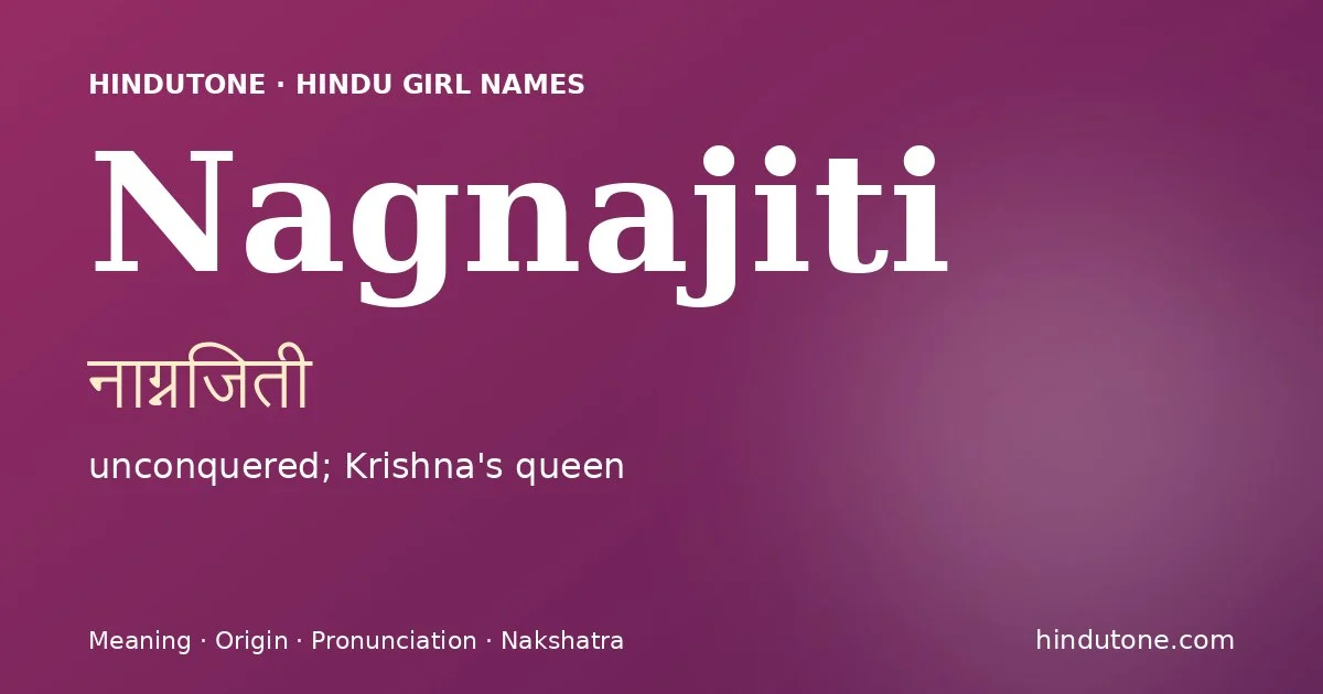 Nagnajiti (नाग्नजिती) — Hindu girl name meaning “unconquered; Krishna's queen”