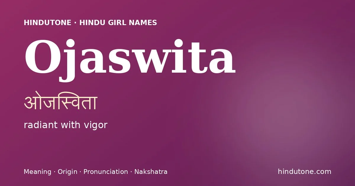 Ojaswita (ओजस्विता) — Hindu girl name meaning “radiant with vigor”
