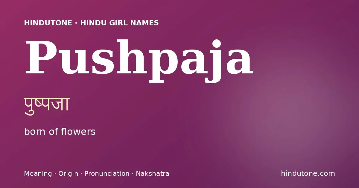 Pushpaja (पुष्पजा) — Hindu girl name meaning “born of flowers”
