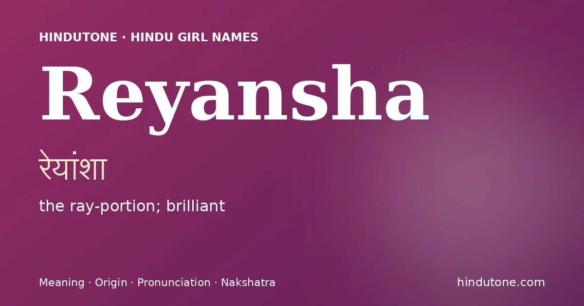 Reyansha (रेयांशा) — Hindu girl name meaning “the ray-portion; brilliant”