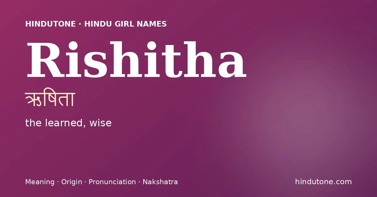 Rishitha (ऋषिता) — Hindu girl name meaning “the learned, wise”