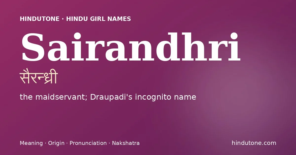 Sairandhri (सैरन्ध्री) — Hindu girl name meaning “the maidservant; Draupadi's incognito name”