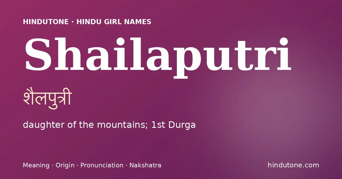 Shailaputri (शैलपुत्री) — Hindu girl name meaning “daughter of the mountains; 1st Durga”