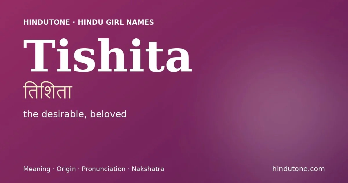 Tishita (तिशिता) — Hindu girl name meaning “the desirable, beloved”