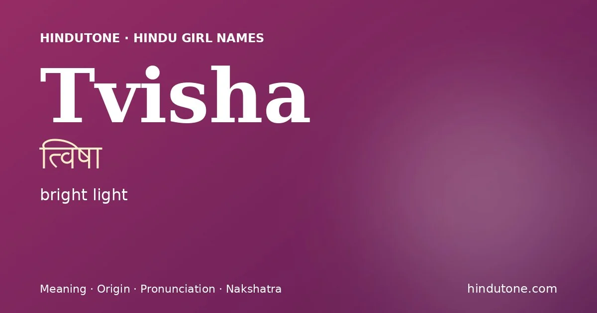 Tvisha (त्विषा) — Hindu girl name meaning “bright light”