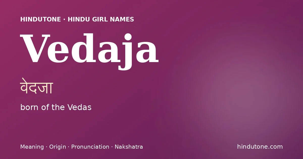 Vedaja (वेदजा) — Hindu girl name meaning “born of the Vedas”