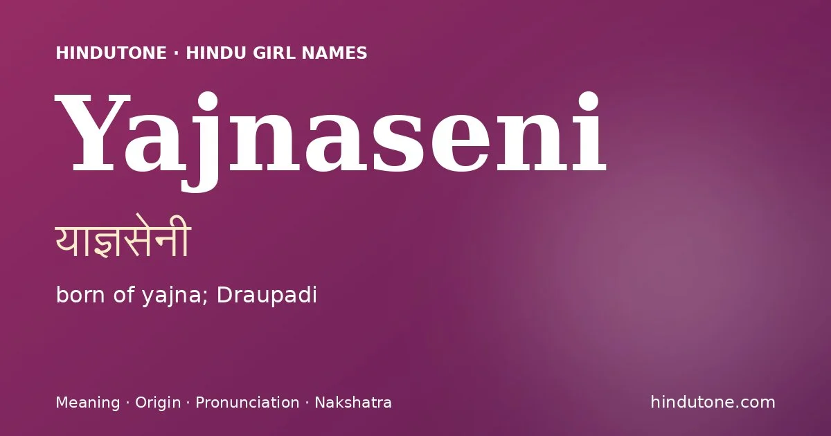 Yajnaseni (याज्ञसेनी) — Hindu girl name meaning “born of yajna; Draupadi”