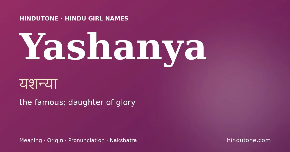 Yashanya (यशन्या) — Hindu girl name meaning “the famous; daughter of glory”